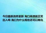 今日最新消息更新 海口高速能正常出入吗 海口为什么现在还可以离岛