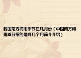 我国南方梅雨季节在几月份（中国南方梅雨季节指的是哪几个月简介介绍）