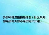 外部不经济指的是什么（什么叫外部经济与外部不经济简介介绍）