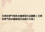 万家乐燃气电热水器使用方法图解（万家乐燃气热水器使用方法简介介绍）