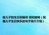 给儿子的生日祝福语 简短独特（祝福儿子生日快乐的句子简介介绍）