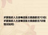 求蒙面超人古迦粤语版主题曲歌名?介绍(求蒙面超人古迦粤语版主题曲歌名?详细情况如何)