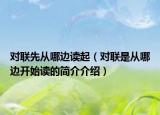 对联先从哪边读起（对联是从哪边开始读的简介介绍）