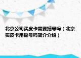北京公司买皮卡需要摇号吗（北京买皮卡用摇号吗简介介绍）