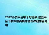 2022小贷平台哪个好借款 这些平台下款率很高具体情况详细内容介绍