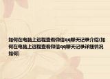 如何在电脑上远程查看微信qq聊天记录介绍(如何在电脑上远程查看微信qq聊天记录详细情况如何)