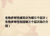 生物多样性通常分为哪三个层次（生物多样性包括哪三个层次简介介绍）
