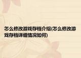 怎么修改游戏存档介绍(怎么修改游戏存档详细情况如何)