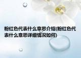 粉红色代表什么意思介绍(粉红色代表什么意思详细情况如何)