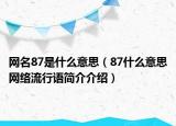 网名87是什么意思（87什么意思网络流行语简介介绍）