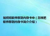 如何将软件移到内存卡中（怎样把软件移到内存卡简介介绍）
