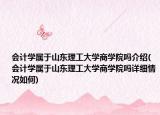 会计学属于山东理工大学商学院吗介绍(会计学属于山东理工大学商学院吗详细情况如何)