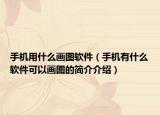 手机用什么画图软件（手机有什么软件可以画图的简介介绍）