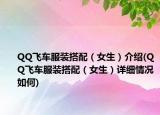 QQ飞车服装搭配（女生）介绍(QQ飞车服装搭配（女生）详细情况如何)