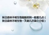 秋日森林不明生物刷新时间一般是几点（秋日森林不明生物一天刷几次简介介绍）