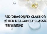 RED(DRAGONFLY CLASSlC介绍 RED DRAGONFLY CLASSlC详细情况如何)