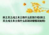 辰土丑土戌土未土有什么区别介绍(辰土丑土戌土未土有什么区别详细情况如何)