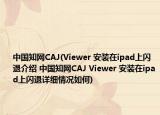 中国知网CAJ(Viewer 安装在ipad上闪退介绍 中国知网CAJ Viewer 安装在ipad上闪退详细情况如何)