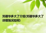 刘德华多大了介绍(刘德华多大了详细情况如何)