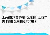工商银行2类卡有什么限制（工行二类卡有什么限制简介介绍）