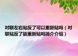 对联左右贴反了可以重新贴吗（对联贴反了能重新贴吗简介介绍）