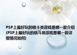 PSP上最好玩的格斗类游戏是哪一款介绍(PSP上最好玩的格斗类游戏是哪一款详细情况如何)