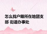 怎么找户籍所在地团支部 街道办事处