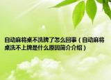 自动麻将桌不洗牌了怎么回事（自动麻将桌洗不上牌是什么原因简介介绍）