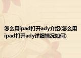 怎么用ipad打开ady介绍(怎么用ipad打开ady详细情况如何)