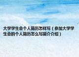 大学学生会个人简历怎样写（参加大学学生会的个人简历怎么写简介介绍）
