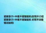 诺基亚C5-00是不是智能机(好用不介绍 诺基亚C5-00是不是智能机 好用不详细情况如何)