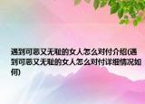 遇到可恶又无耻的女人怎么对付介绍(遇到可恶又无耻的女人怎么对付详细情况如何)