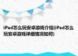 iPad怎么玩安卓游戏介绍(iPad怎么玩安卓游戏详细情况如何)