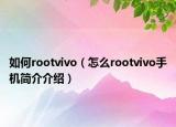 如何rootvivo（怎么rootvivo手机简介介绍）