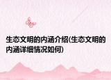 生态文明的内涵介绍(生态文明的内涵详细情况如何)