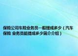 保险公司车险业务员一般提成多少（汽车保险 业务员能提成多少简介介绍）