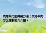 烧烤牛肉的腌制方法（烧烤牛肉怎么腌制简介介绍）