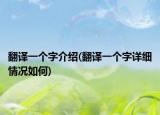 翻译一个字介绍(翻译一个字详细情况如何)