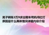 男子转账3万9求出租车司机闯红灯 原因是什么具体情况详细内容介绍