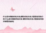 什么是中国的传统文化(哪些传统文化才算是优秀的介绍 什么是中国的传统文化 哪些传统文化才算是优秀的详细情况如何)
