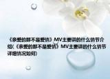 《亲爱的那不是爱情》MV主要讲的什么情节介绍(《亲爱的那不是爱情》MV主要讲的什么情节详细情况如何)