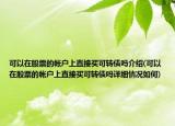 可以在股票的帐户上直接买可转债吗介绍(可以在股票的帐户上直接买可转债吗详细情况如何)