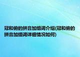 冠和俯的拼音加组词介绍(冠和俯的拼音加组词详细情况如何)