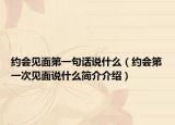 约会见面第一句话说什么（约会第一次见面说什么简介介绍）