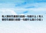 有人替你负重前行的前一句是什么（有人替你负重前行的前一句是什么简介介绍）