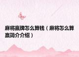 麻将赢牌怎么算钱（麻将怎么算赢简介介绍）
