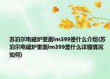 苏泊尔电磁炉里面lm399是什么介绍(苏泊尔电磁炉里面lm399是什么详细情况如何)