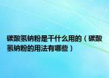 碳酸氢钠粉是干什么用的（碳酸氢钠粉的用法有哪些）