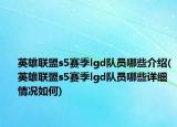 英雄联盟s5赛季lgd队员哪些介绍(英雄联盟s5赛季lgd队员哪些详细情况如何)