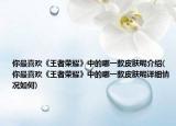 你最喜欢《王者荣耀》中的哪一款皮肤呢介绍(你最喜欢《王者荣耀》中的哪一款皮肤呢详细情况如何)